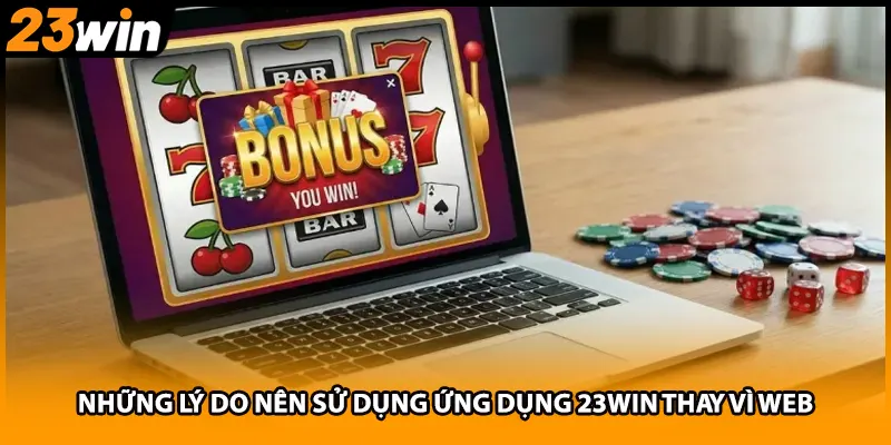 Những lý do nên sử dụng ứng dụng 23WIN thay vì web