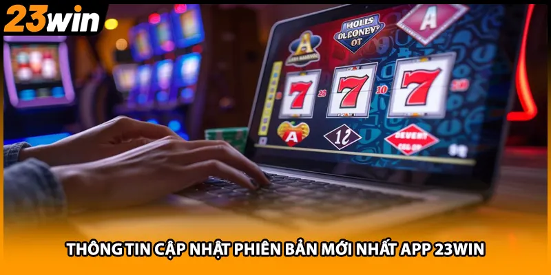 Thông tin cập nhật phiên bản mới nhất app 23WIN